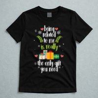 Being Related To Me Is Really The Only Gift You Need Funny Christmas T-Shirt