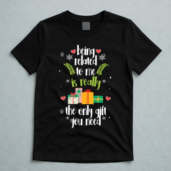 Being Related To Me Is Really The Only Gift You Need Funny Christmas T-Shirt