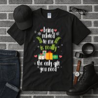 Being Related To Me Is Really The Only Gift You Need Funny Christmas Tall T-Shirt