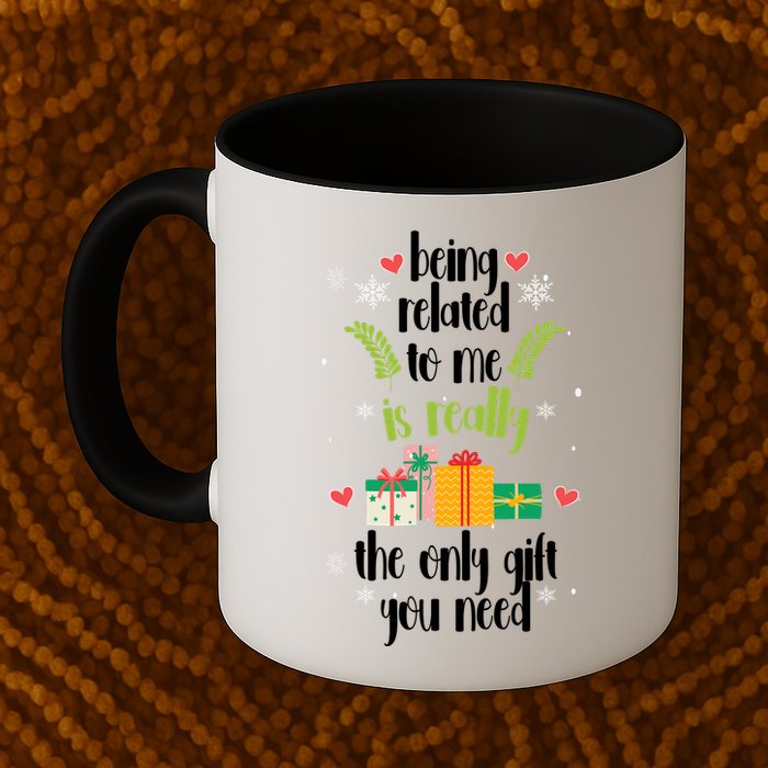 Being Related To Me Is Really The Only Gift You Need Funny Christmas Mug