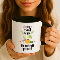 Being Related To Me Is Really The Only Gift You Need Funny Christmas Mug