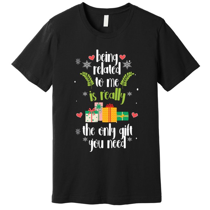Being Related To Me Is Really The Only Gift You Need Funny Christmas Premium T-Shirt