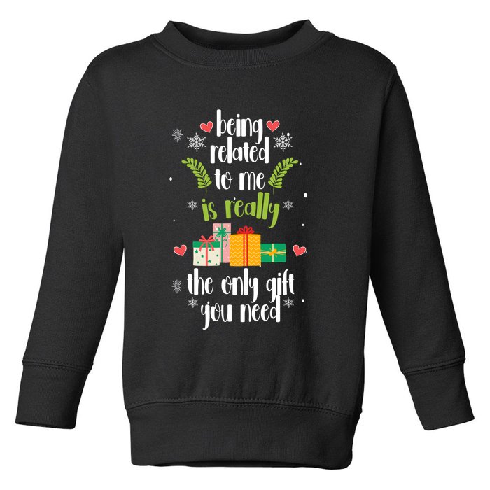 Being Related To Me Is Really The Only Gift You Need Funny Christmas Toddler Sweatshirt