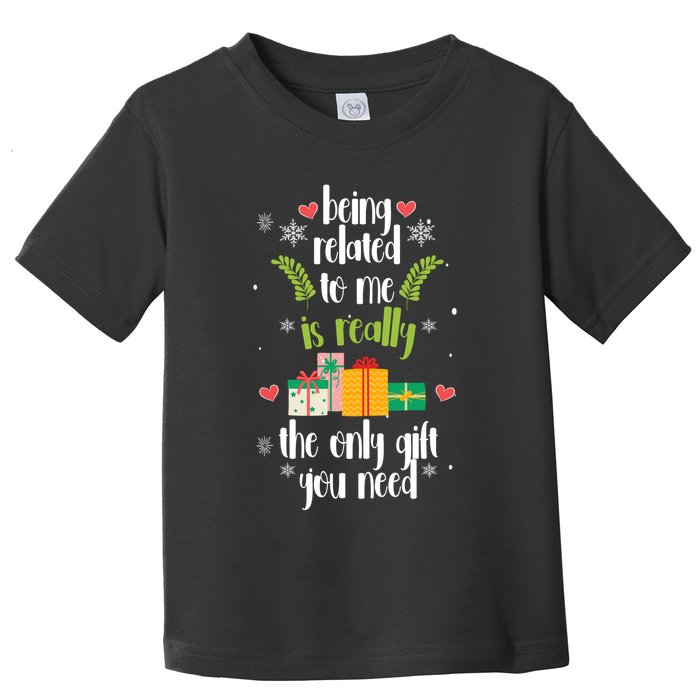 Being Related To Me Is Really The Only Gift You Need Funny Christmas Toddler T-Shirt