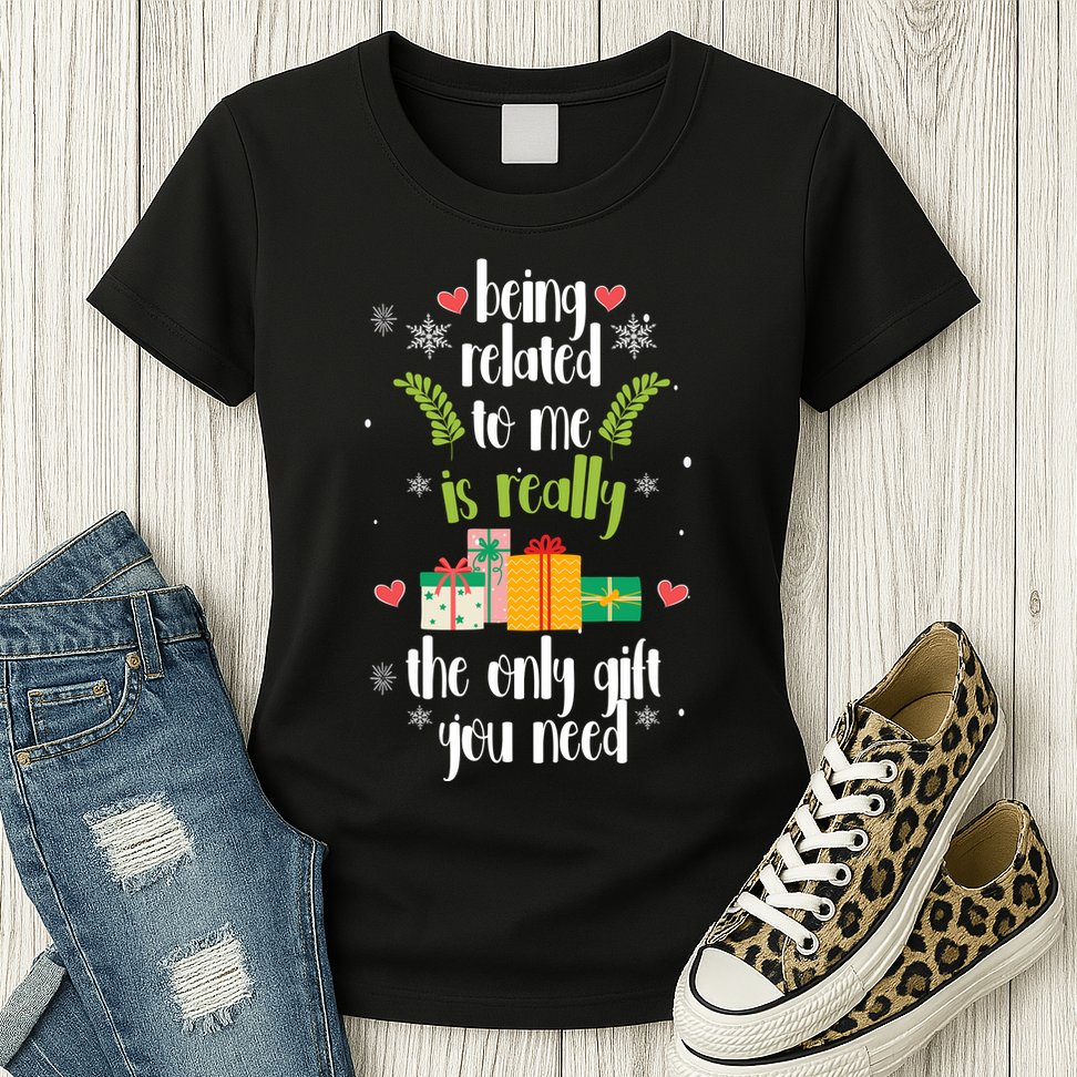 Being Related To Me Is Really The Only Gift You Need Funny Christmas Womens T-Shirt