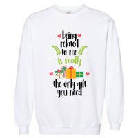 Being Related To Me Is Really The Only Gift You Need Funny Christmas Garment-Dyed Sweatshirt