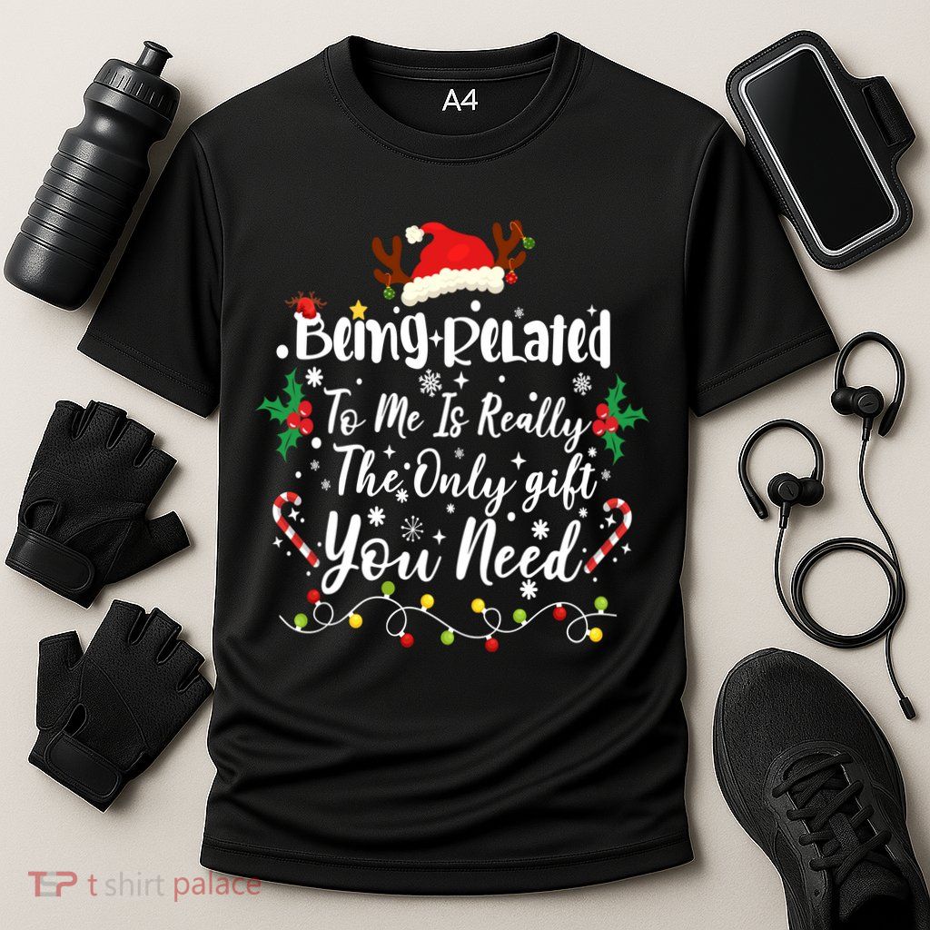 Being Related To Me Funny Christmas Family Xmas Performance Shirt
