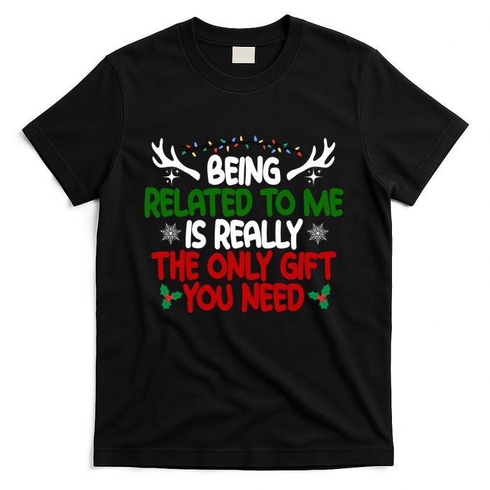 Being Related To Me Is Really The Only Gift You Need Christmas T-Shirt
