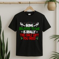 Being Related To Me Is Really The Only Gift You Need Christmas T-Shirt