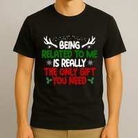 Being Related To Me Is Really The Only Gift You Need Christmas T-Shirt