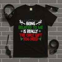 Being Related To Me Is Really The Only Gift You Need Christmas T-Shirt