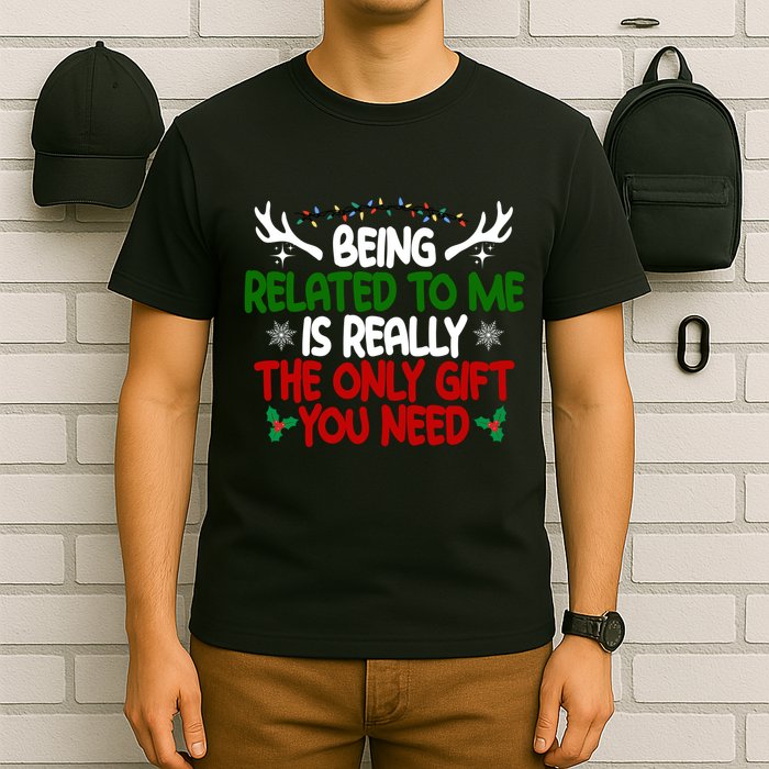 Being Related To Me Is Really The Only Gift You Need Christmas T-Shirt