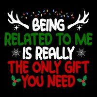 Being Related To Me Is Really The Only Gift You Need Christmas T-Shirt