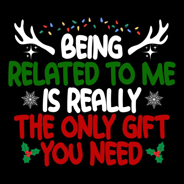 Being Related To Me Is Really The Only Gift You Need Christmas T-Shirt
