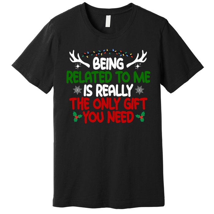 Being Related To Me Is Really The Only Gift You Need Christmas Premium T-Shirt