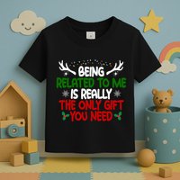 Being Related To Me Is Really The Only Gift You Need Christmas Toddler T-Shirt