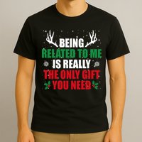 Being Related To Me Is Really The Only Gift You Need Funny Christmas T-Shirt