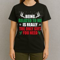 Being Related To Me Is Really The Only Gift You Need Funny Christmas T-Shirt