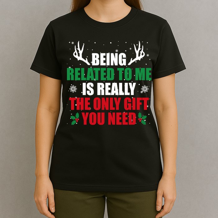 Being Related To Me Is Really The Only Gift You Need Funny Christmas T-Shirt