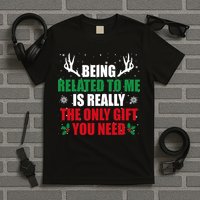 Being Related To Me Is Really The Only Gift You Need Funny Christmas T-Shirt