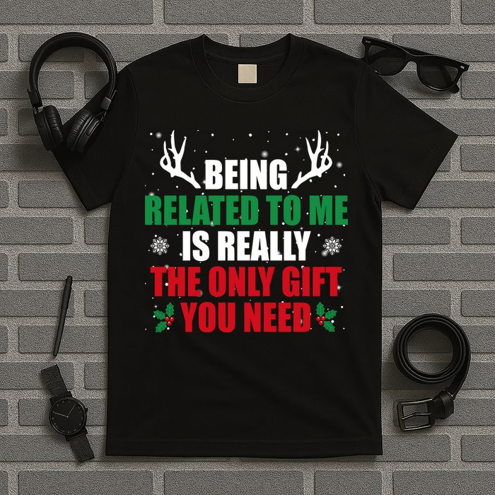 Being Related To Me Is Really The Only Gift You Need Funny Christmas T-Shirt