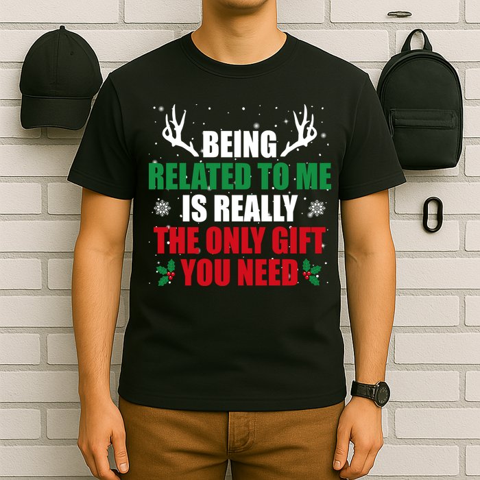 Being Related To Me Is Really The Only Gift You Need Funny Christmas T-Shirt