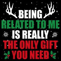 Being Related To Me Is Really The Only Gift You Need Funny Christmas T-Shirt