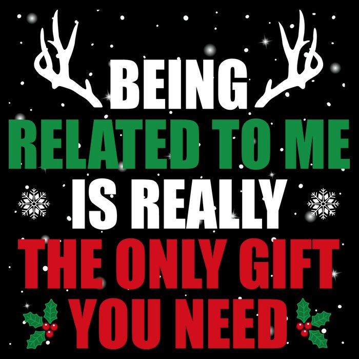 Being Related To Me Is Really The Only Gift You Need Funny Christmas T-Shirt