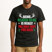 Being Related To Me Is Really The Only Gift You Need Funny Christmas Tall T-Shirt