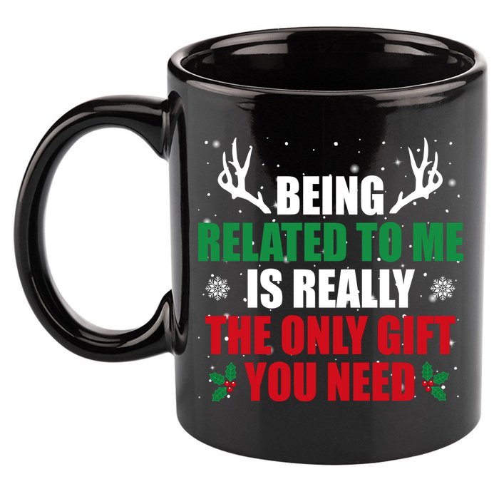 Being Related To Me Is Really The Only Gift You Need Funny Christmas 11oz C Handle Ceramic Mug