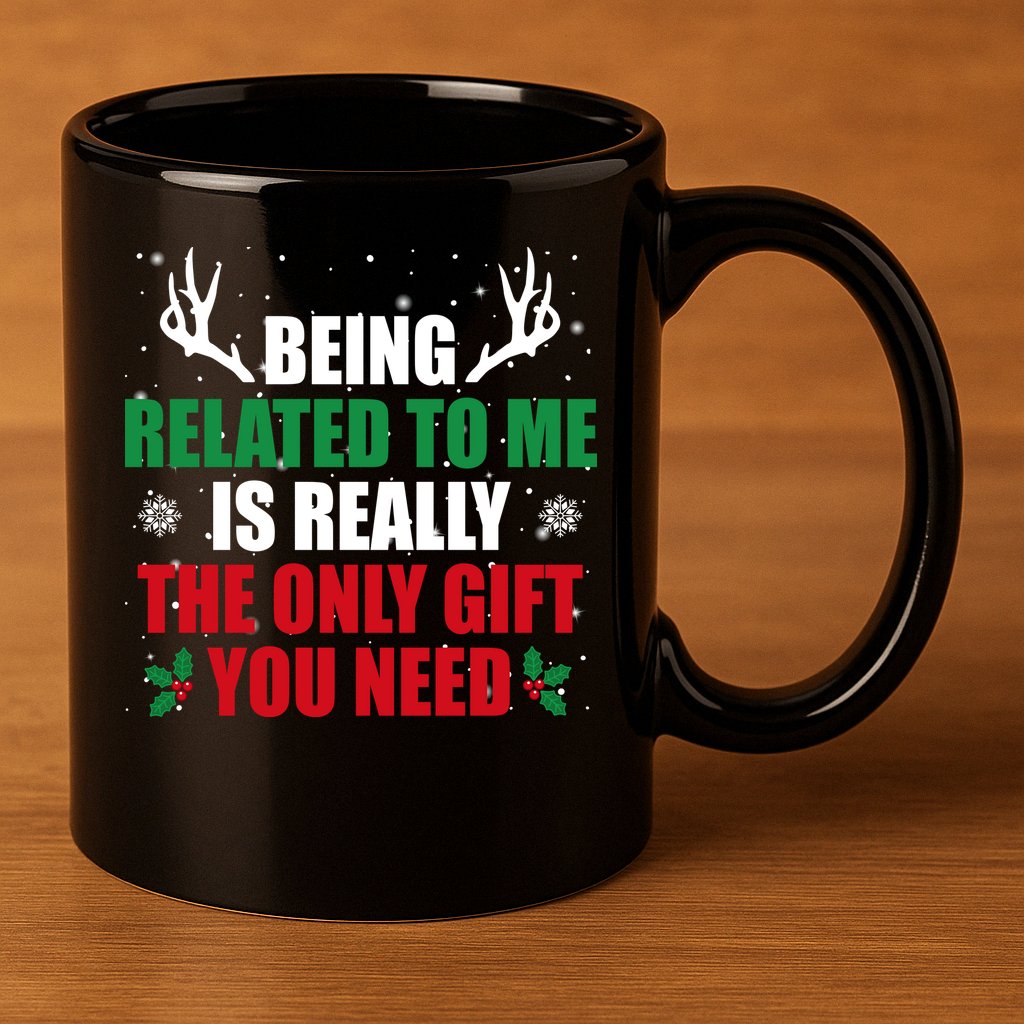 Being Related To Me Is Really The Only Gift You Need Funny Christmas 11oz C Handle Ceramic Mug