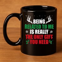 Being Related To Me Is Really The Only Gift You Need Funny Christmas 11oz C Handle Ceramic Mug