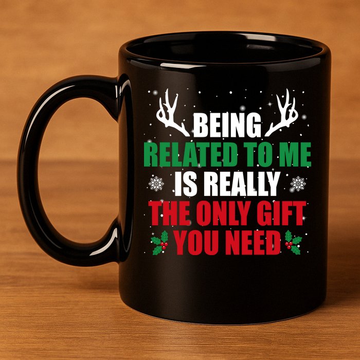 Being Related To Me Is Really The Only Gift You Need Funny Christmas 11oz C Handle Ceramic Mug