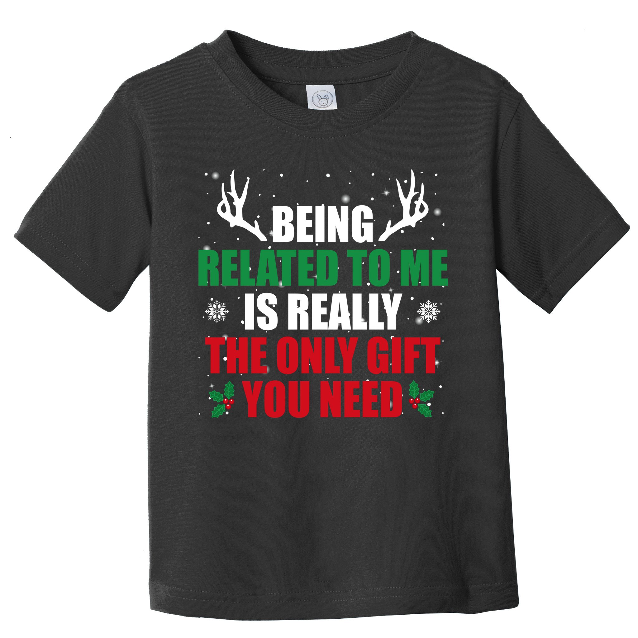 Being Related To Me Is Really The Only Gift You Need Funny Christmas Toddler T-Shirt