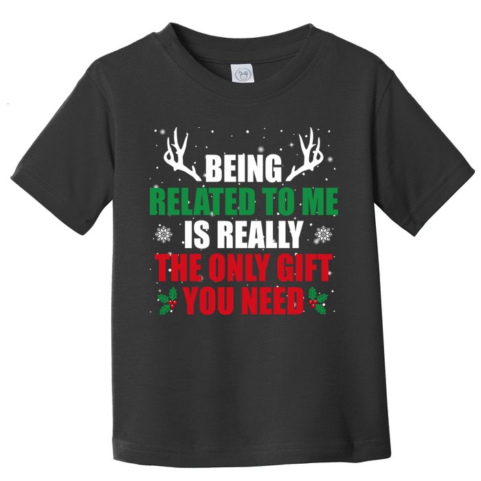 Being Related To Me Is Really The Only Gift You Need Funny Christmas Toddler T-Shirt