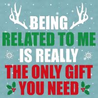 Being Related To Me Is Really The Only Gift You Need Funny Christmas Sueded Cloud Jersey T-Shirt