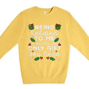 Being Related To Me Only Gift You Need Funny Christmas Xmas Premium Crewneck Sweatshirt