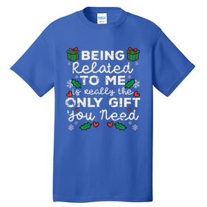 Being Related To Me Only Gift You Need Funny Christmas Xmas Tall T-Shirt