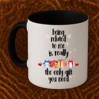 Being Related To Me Is Really The Only Gift You Need Funny Christmas Mug