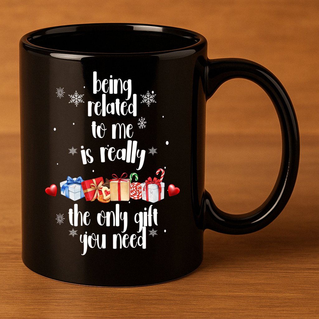 Being Related To Me Is Really The Only Gift You Need Funny Christmas 11oz C Handle Ceramic Mug