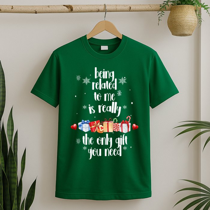 Being Related To Me Is Really The Only Gift You Need Funny Christmas T-Shirt