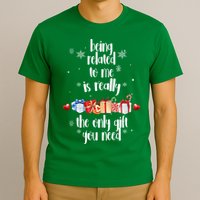 Being Related To Me Is Really The Only Gift You Need Funny Christmas T-Shirt