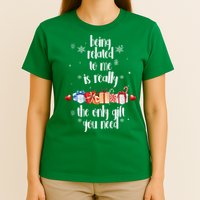Being Related To Me Is Really The Only Gift You Need Funny Christmas T-Shirt