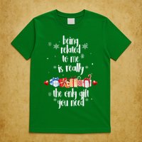 Being Related To Me Is Really The Only Gift You Need Funny Christmas T-Shirt