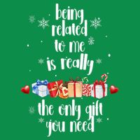 Being Related To Me Is Really The Only Gift You Need Funny Christmas T-Shirt