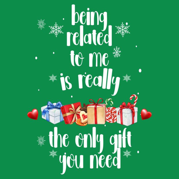 Being Related To Me Is Really The Only Gift You Need Funny Christmas T-Shirt