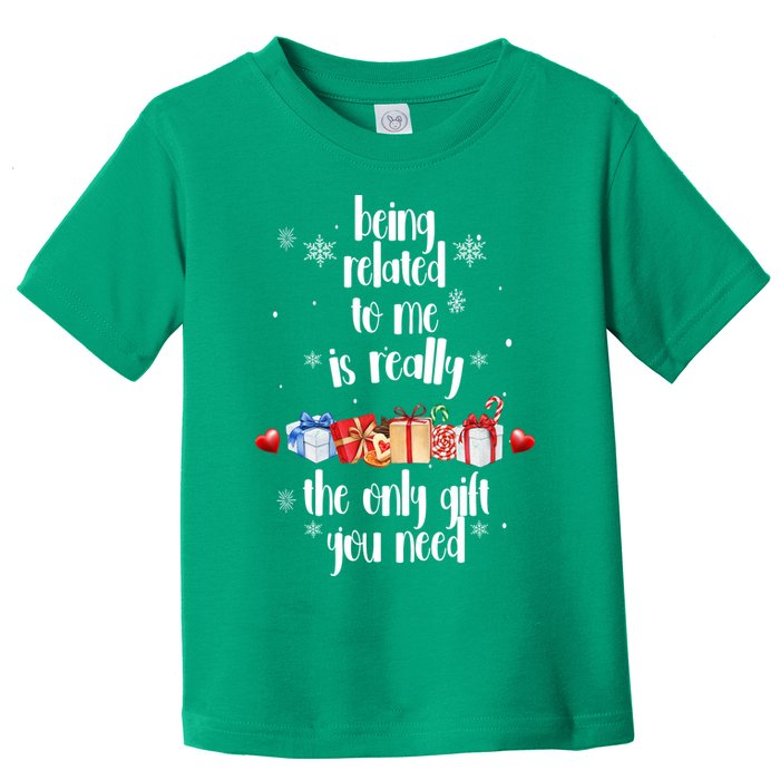 Being Related To Me Is Really The Only Gift You Need Funny Christmas Toddler T-Shirt