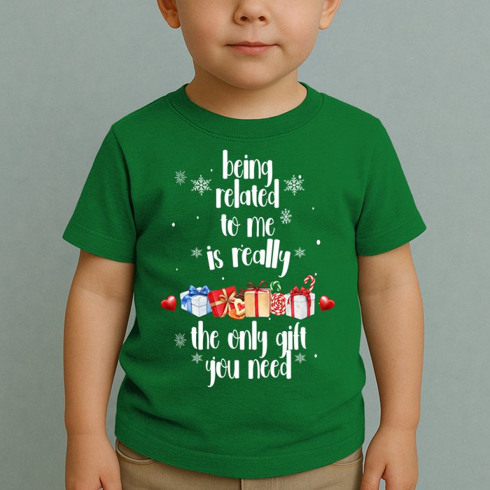 Being Related To Me Is Really The Only Gift You Need Funny Christmas Toddler T-Shirt