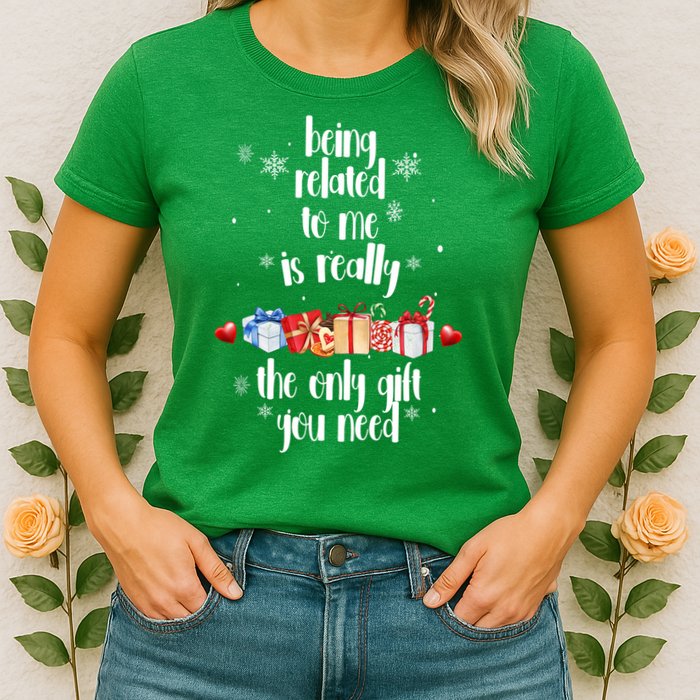 Being Related To Me Is Really The Only Gift You Need Funny Christmas Womens T-Shirt
