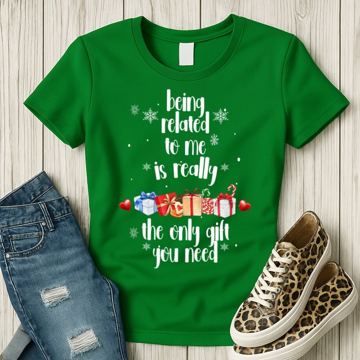 Being Related To Me Is Really The Only Gift You Need Funny Christmas Womens T-Shirt